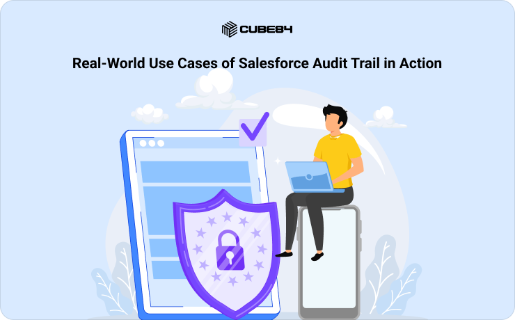 Real-World Use Cases of Salesforce Audit Trail in Action
