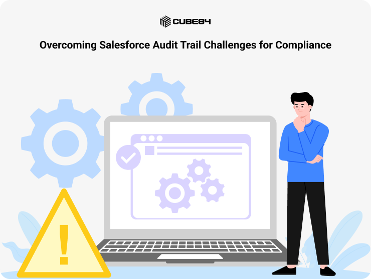 Overcoming Salesforce Audit Trail Challenges for Compliance